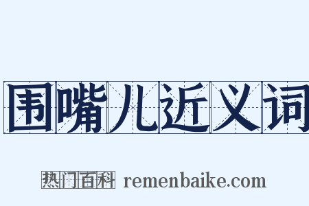 围嘴儿近义词是什么意思的图片